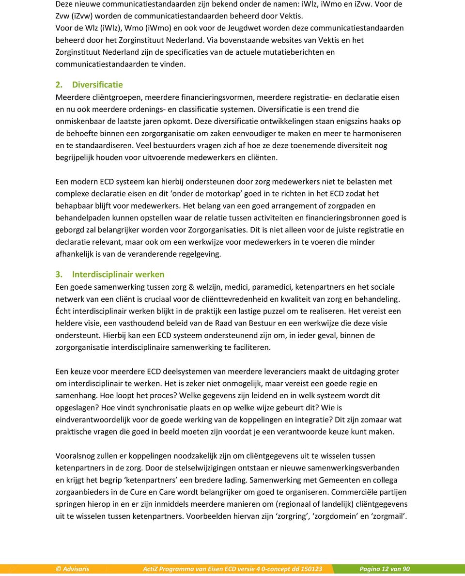 Via bovenstaande websites van Vektis en het Zorginstituut Nederland zijn de specificaties van de actuele mutatieberichten en communicatiestandaarden te vinden. 2.