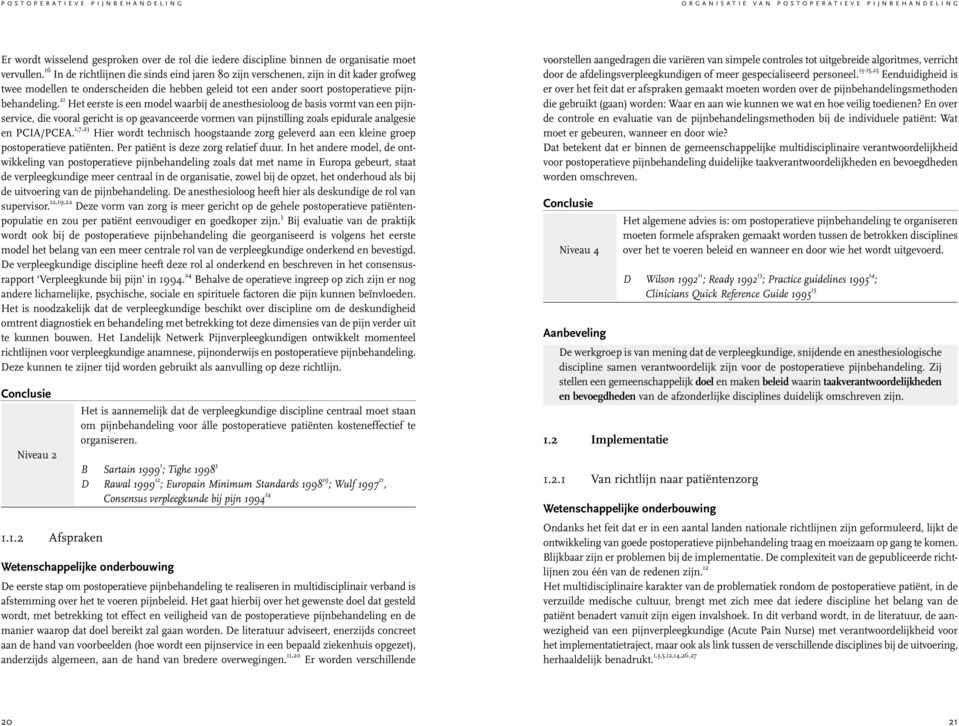 21 Het eerste is een model waarbij de anesthesioloog de basis vormt van een pijnservice, die vooral gericht is op geavanceerde vormen van pijnstilling zoals epidurale analgesie en PCIA/PCEA.