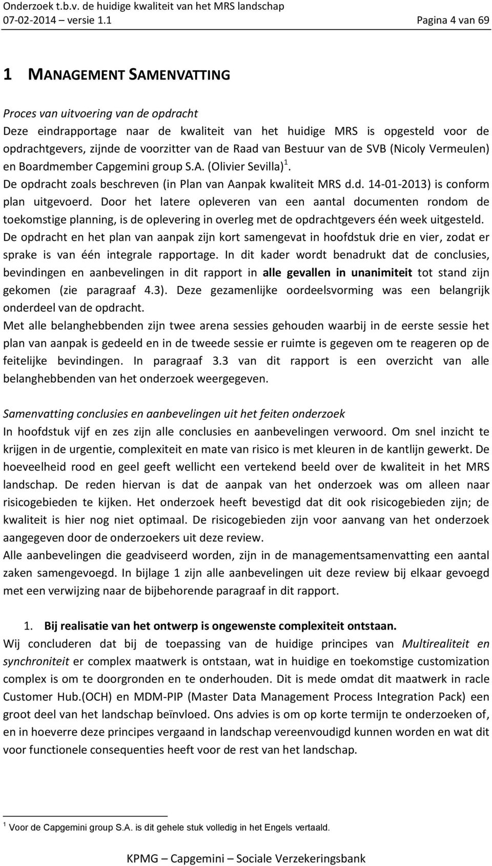 van de Raad van Bestuur van de SVB (Nicoly Vermeulen) en Boardmember Capgemini group S.A. (Olivier Sevilla) 1. De opdracht zoals beschreven (in Plan van Aanpak kwaliteit MRS d.d. 14-01-2013) is conform plan uitgevoerd.