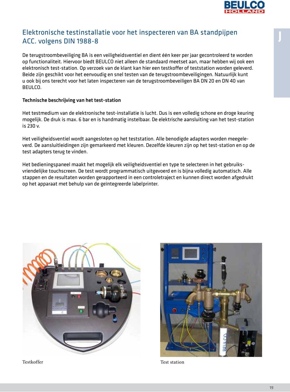 Hiervoor biedt BEULCO niet alleen de standaard meetset aan, maar hebben wij ook een elektronisch test-station. Op verzoek van de klant kan hier een testkoffer of teststation worden geleverd.