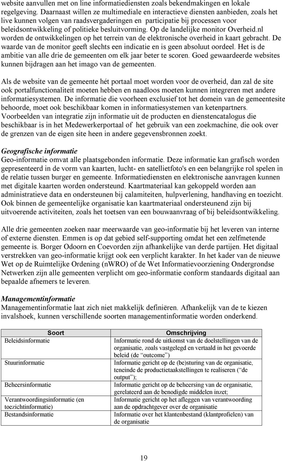 besluitvorming. Op de landelijke monitor Overheid.nl worden de ontwikkelingen op het terrein van de elektronische overheid in kaart gebracht.