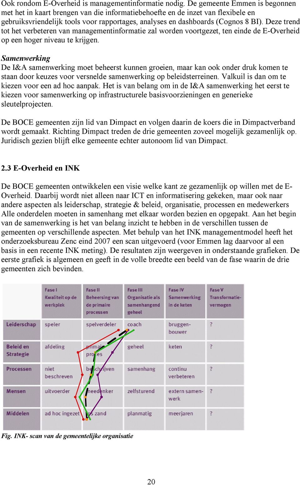 Deze trend tot het verbeteren van managementinformatie zal worden voortgezet, ten einde de E-Overheid op een hoger niveau te krijgen.