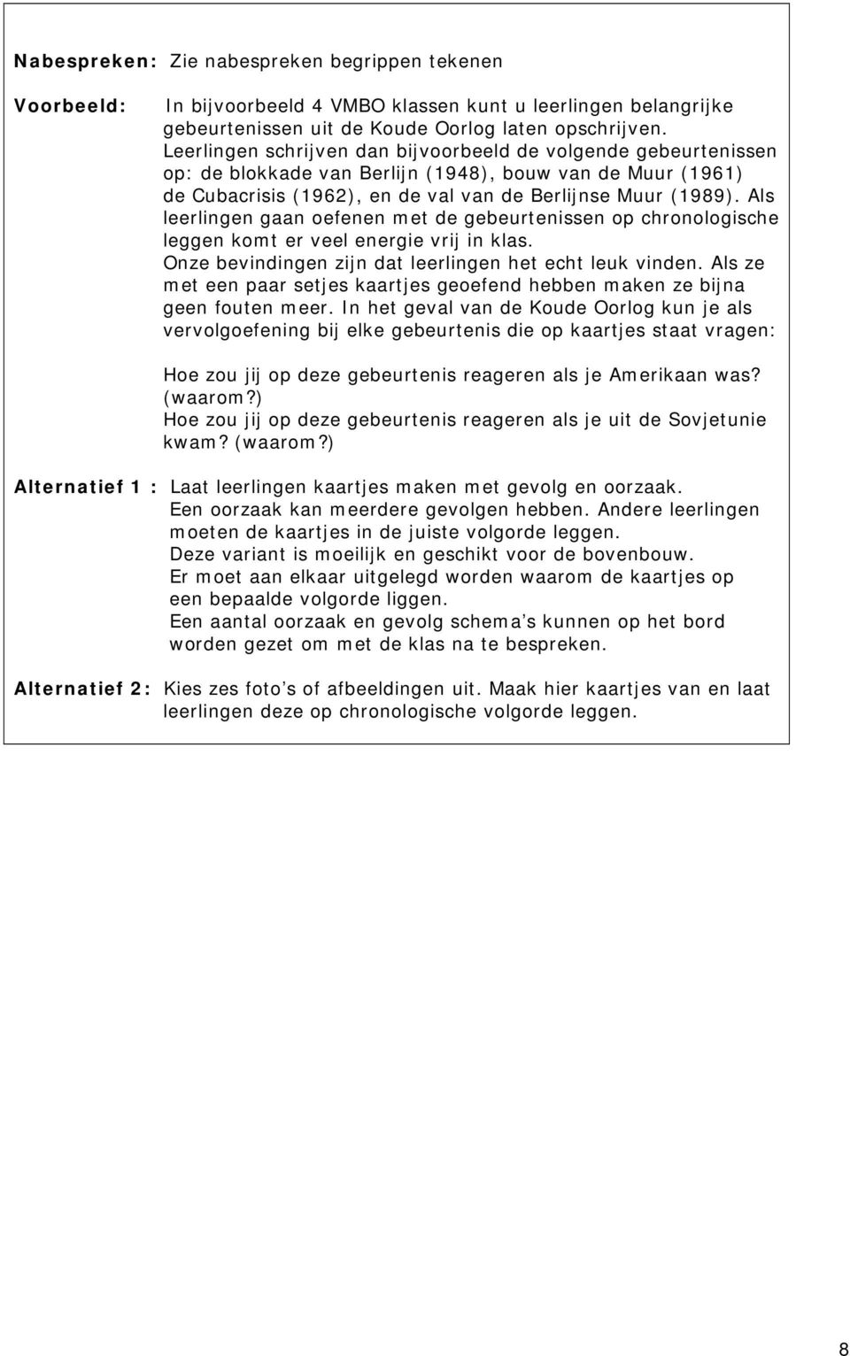 Als leerlingen gaan oefenen met de gebeurtenissen op chronologische leggen komt er veel energie vrij in klas. Onze bevindingen zijn dat leerlingen het echt leuk vinden.