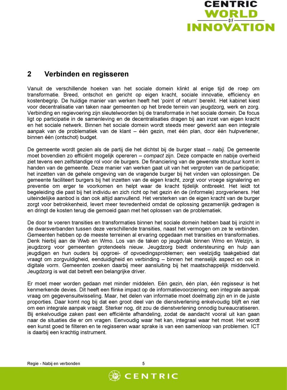 Het kabinet kiest voor decentralisatie van taken naar gemeenten op het brede terrein van jeugdzorg, werk en zorg.