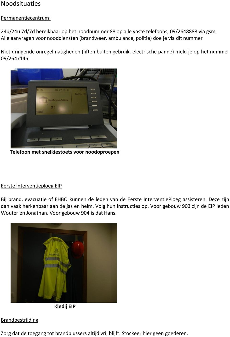 09/2647145 Telefoon met snelkiestoets voor noodoproepen Eerste interventieploeg EIP Bij brand, evacuatie of EHBO kunnen de leden van de Eerste InterventiePloeg assisteren.