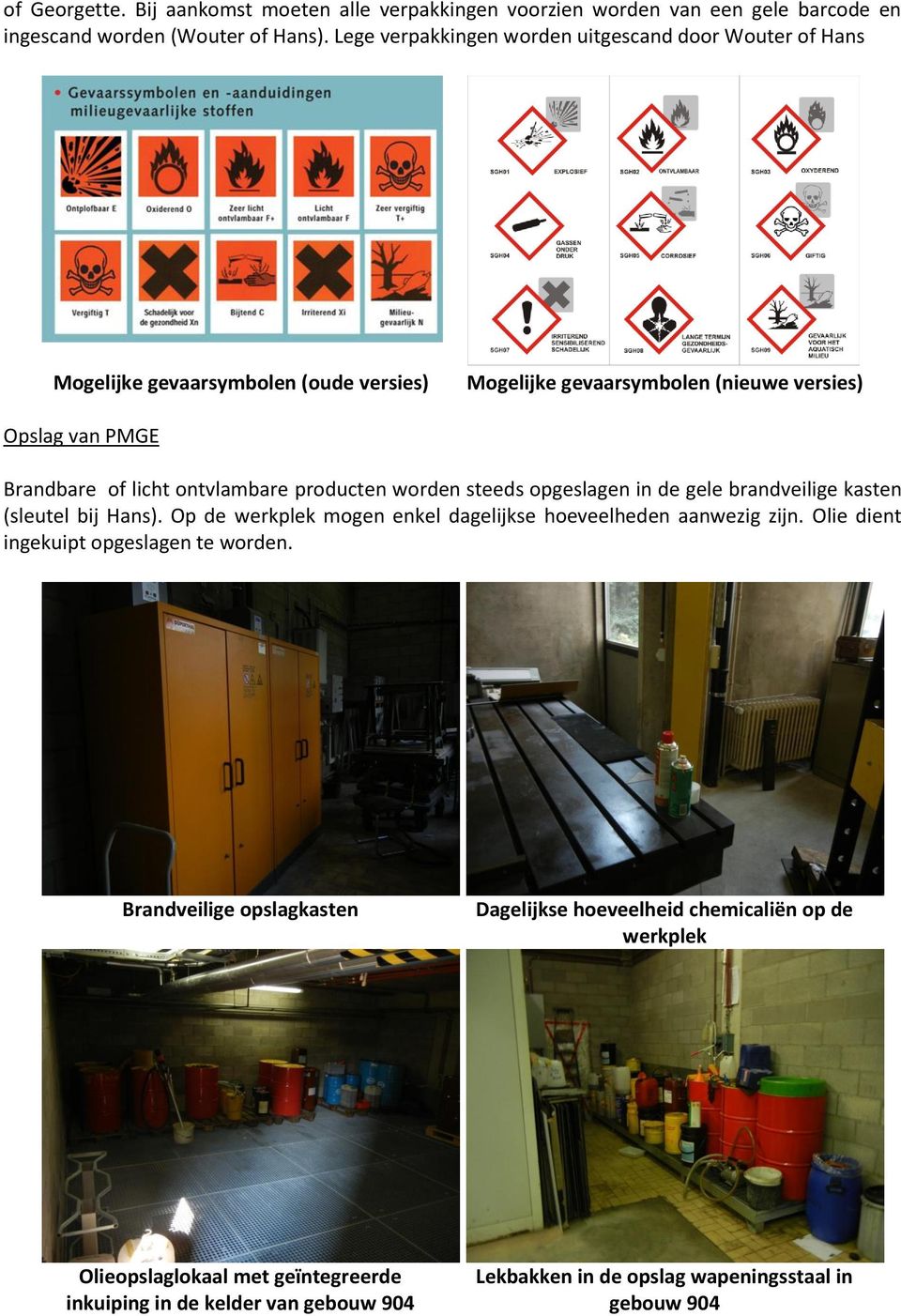 ontvlambare producten worden steeds opgeslagen in de gele brandveilige kasten (sleutel bij Hans). Op de werkplek mogen enkel dagelijkse hoeveelheden aanwezig zijn.