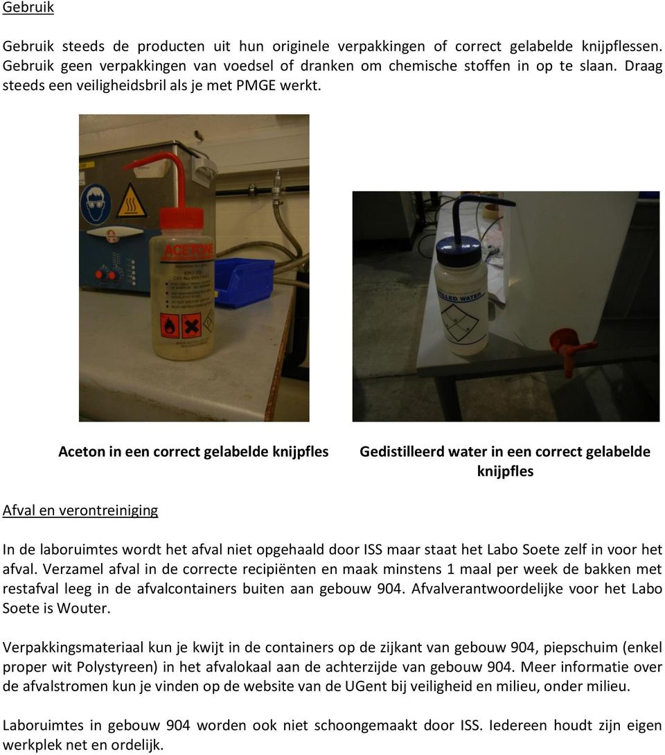 Aceton in een correct gelabelde knijpfles Gedistilleerd water in een correct gelabelde knijpfles Afval en verontreiniging In de laboruimtes wordt het afval niet opgehaald door ISS maar staat het Labo