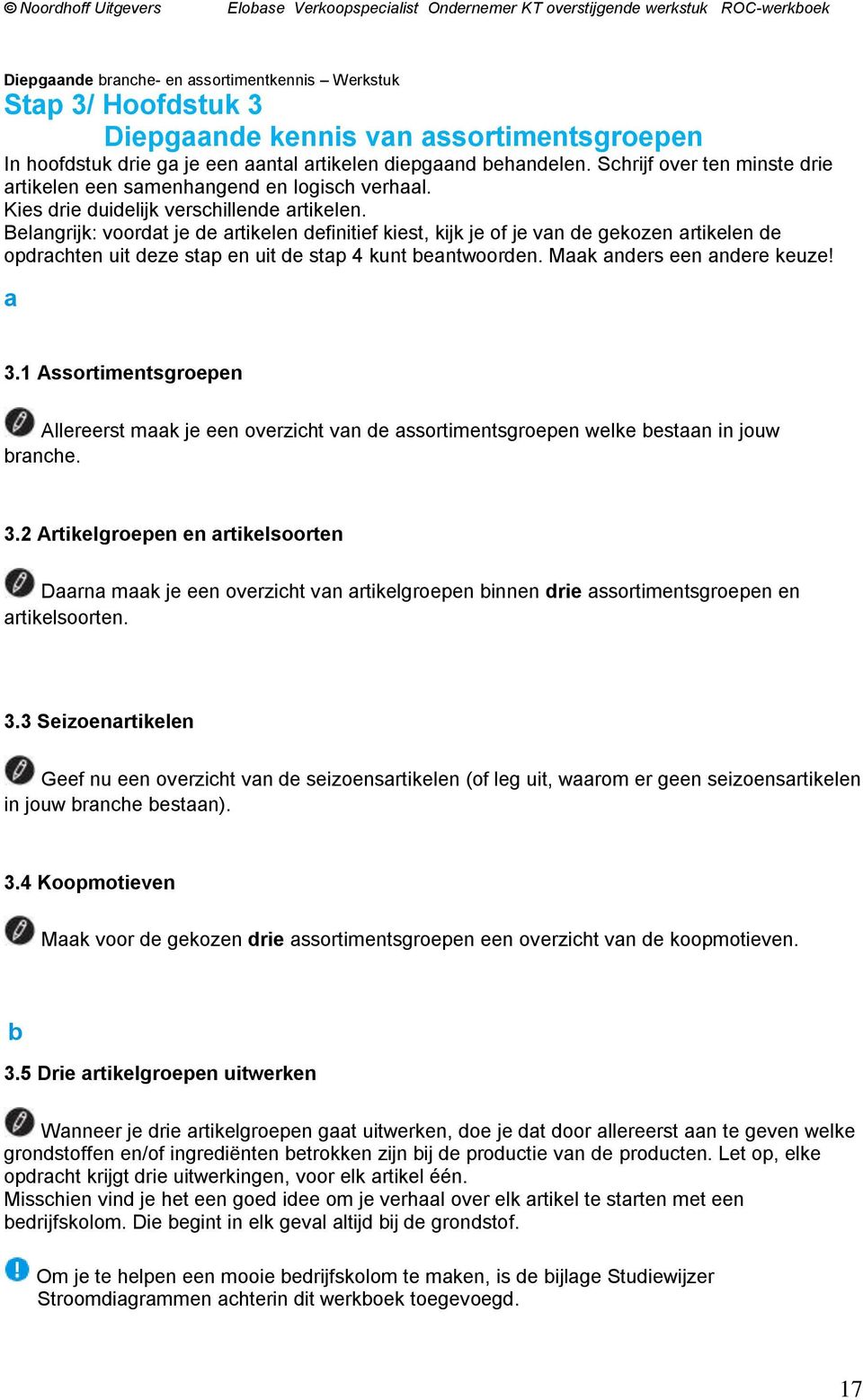 Belangrijk: voordat je de artikelen definitief kiest, kijk je of je van de gekozen artikelen de opdrachten uit deze stap en uit de stap 4 kunt beantwoorden. Maak anders een andere keuze! a 3.