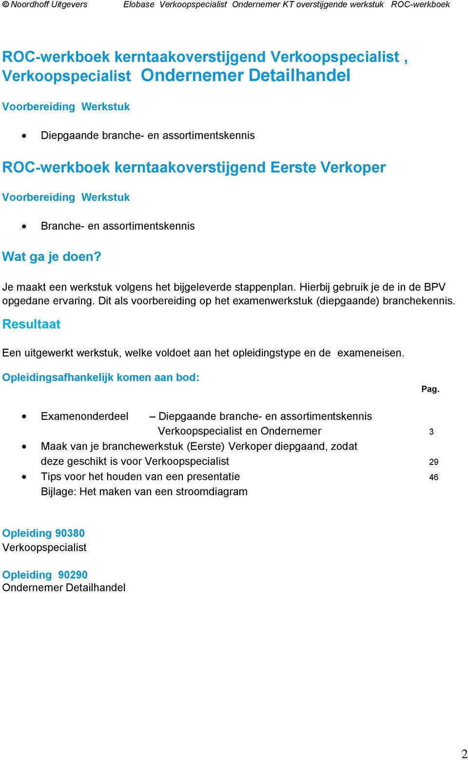 Dit als voorbereiding op het examenwerkstuk (diepgaande) branchekennis. Resultaat Een uitgewerkt werkstuk, welke voldoet aan het opleidingstype en de exameneisen.