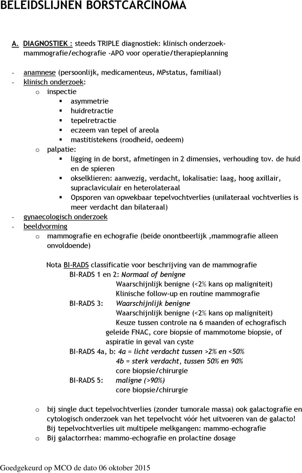 onderzoek: o inspectie asymmetrie huidretractie tepelretractie eczeem van tepel of areola mastitistekens (roodheid, oedeem) o palpatie: ligging in de borst, afmetingen in 2 dimensies, verhouding tov.