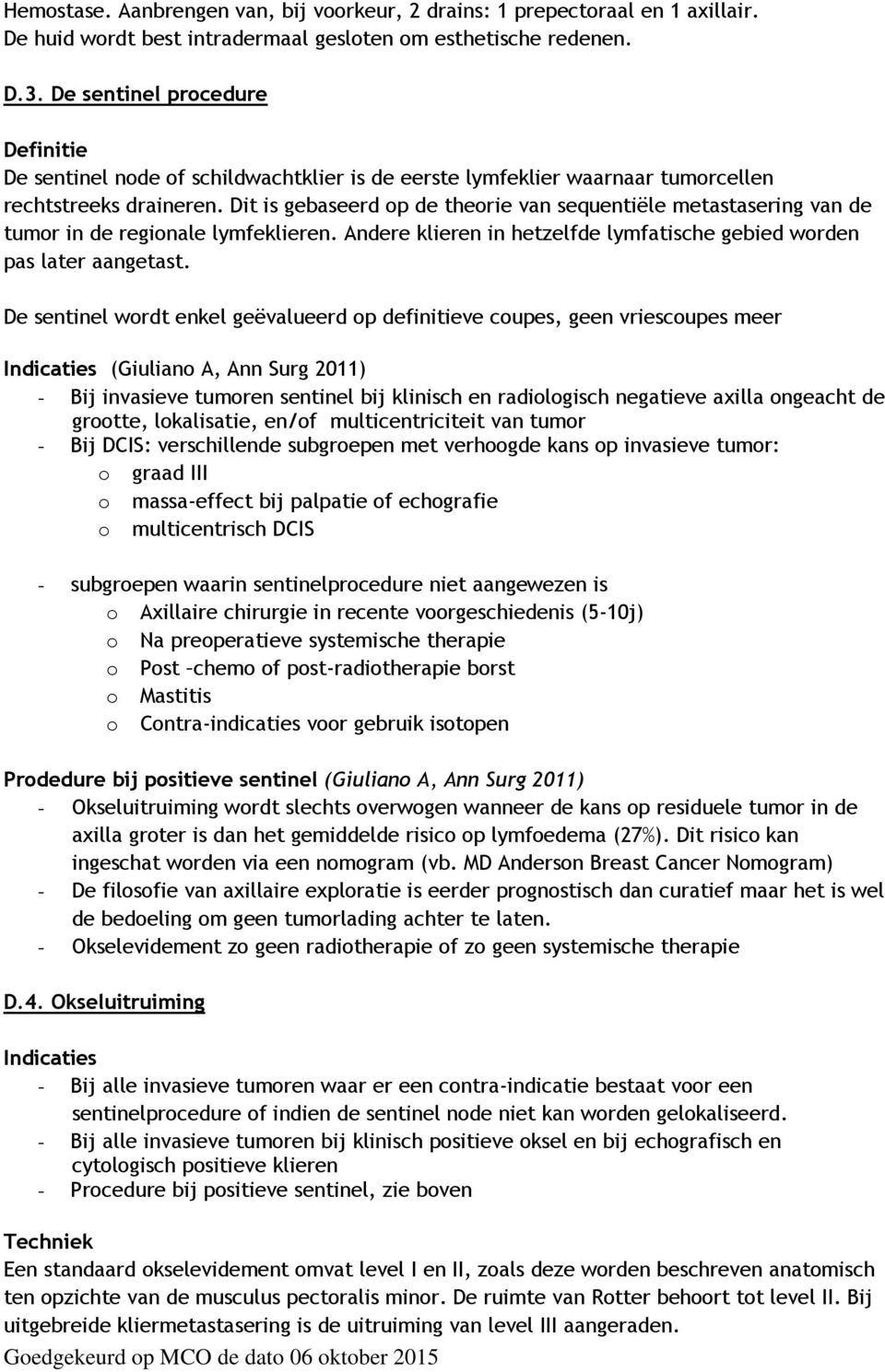 Dit is gebaseerd op de theorie van sequentiële metastasering van de tumor in de regionale lymfeklieren. Andere klieren in hetzelfde lymfatische gebied worden pas later aangetast.