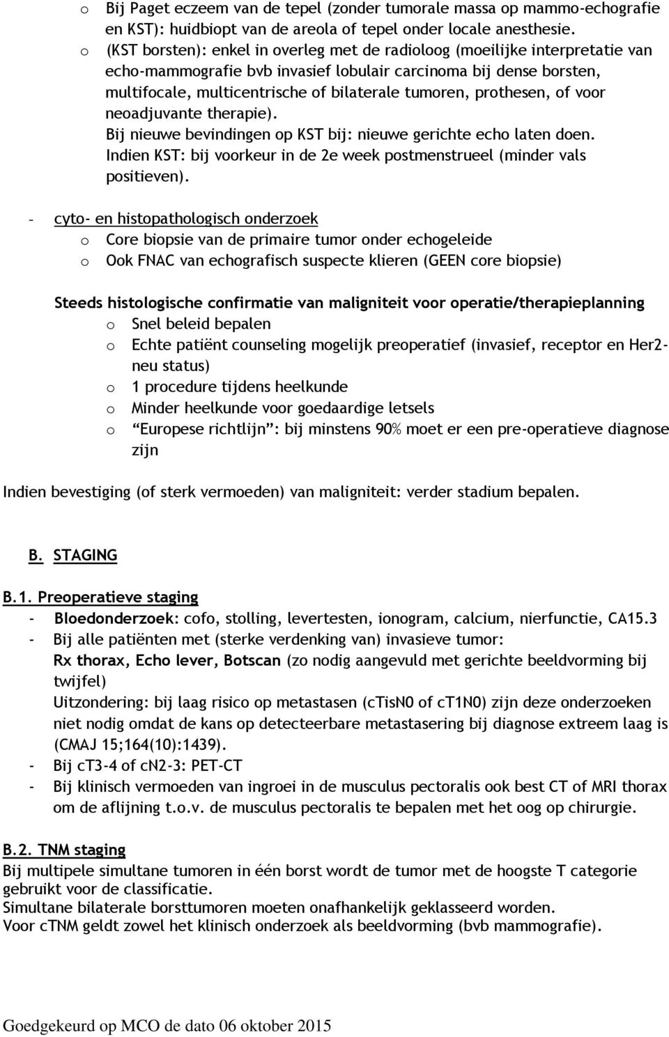 prothesen, of voor neoadjuvante therapie). Bij nieuwe bevindingen op KST bij: nieuwe gerichte echo laten doen. Indien KST: bij voorkeur in de 2e week postmenstrueel (minder vals positieven).