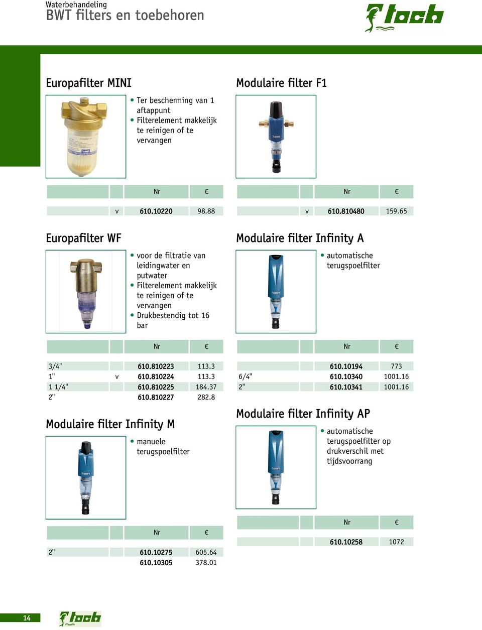 terugspoelfilter 3/4'' 1'' 1 1/4'' 2'' Modulaire filter Infinity M 610.810223 113.3 610.810224 113.3 610.810225 184.37 610.810227 282.8 manuele terugspoelfilter 6/4'' 2'' 610.