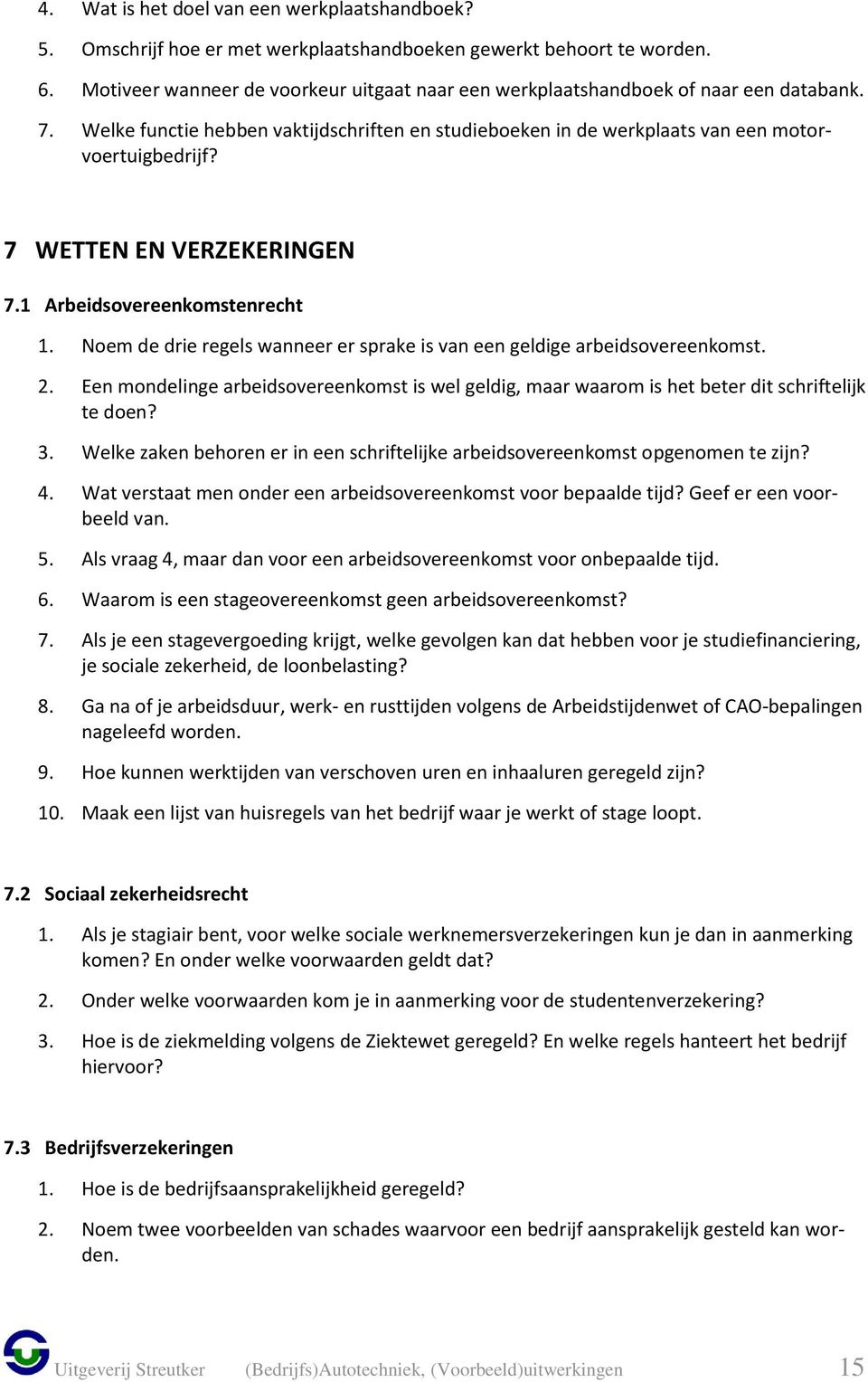 7 WETTEN EN VERZEKERINGEN 7.1 Arbeidsovereenkomstenrecht 1. Noem de drie regels wanneer er sprake is van een geldige arbeidsovereenkomst. 2.