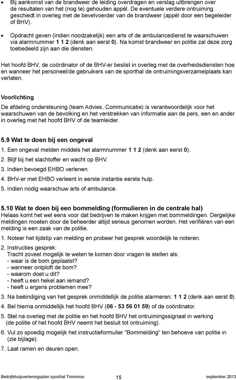 Opdracht geven (indien noodzakelijk) een arts of de ambulancedienst te waarschuwen via alarmnummer 1 1 2 (denk aan eerst 0).