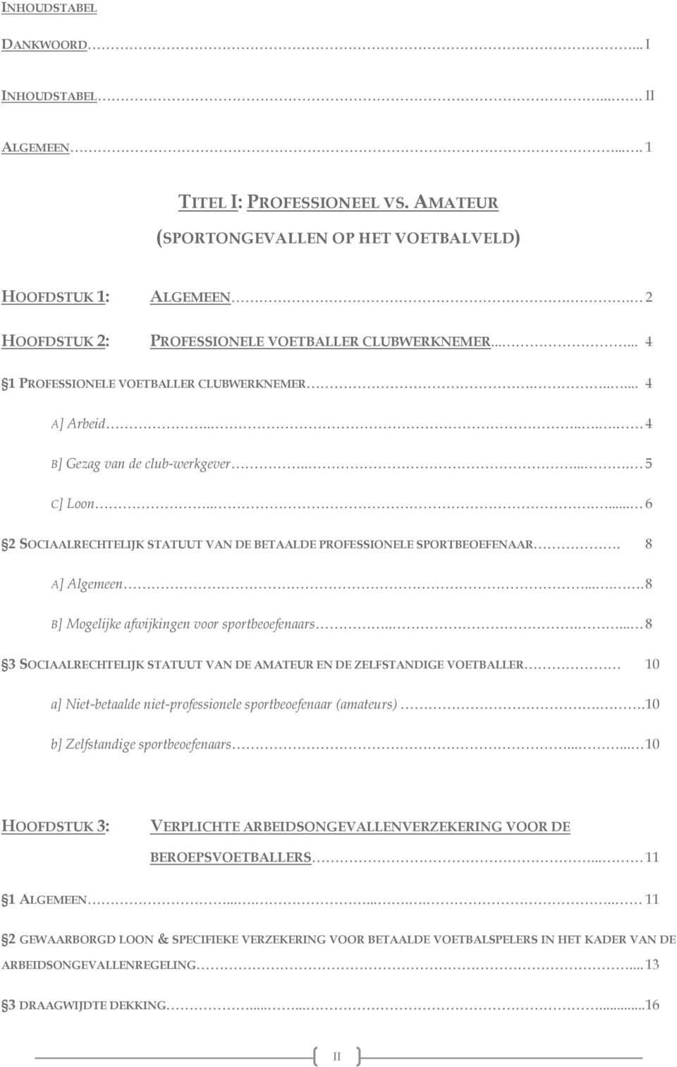 ..... 6 2 SOCIAALRECHTELIJK STATUUT VAN DE BETAALDE PROFESSIONELE SPORTBEOEFENAAR. 8 A] Algemeen..... 8 B] Mogelijke afwijkingen voor sportbeoefenaars.