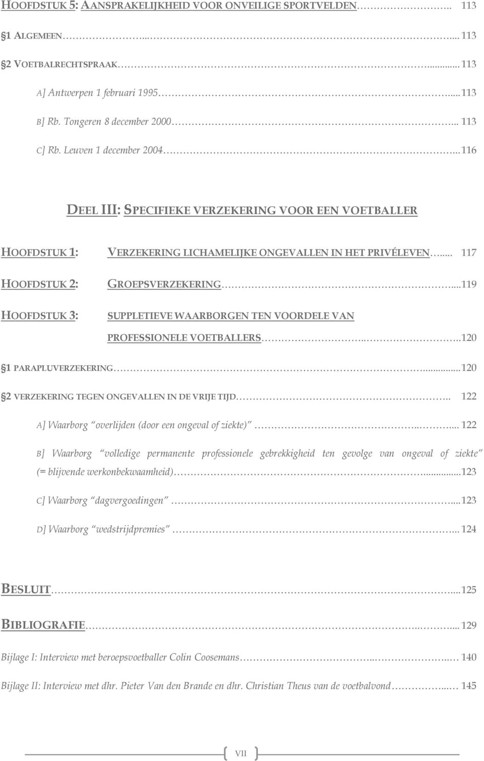 ..119 HOOFDSTUK 3: SUPPLETIEVE WAARBORGEN TEN VOORDELE VAN PROFESSIONELE VOETBALLERS.... 120 1 PARAPLUVERZEKERING... 120 2 VERZEKERING TEGEN ONGEVALLEN IN DE VRIJE TIJD.