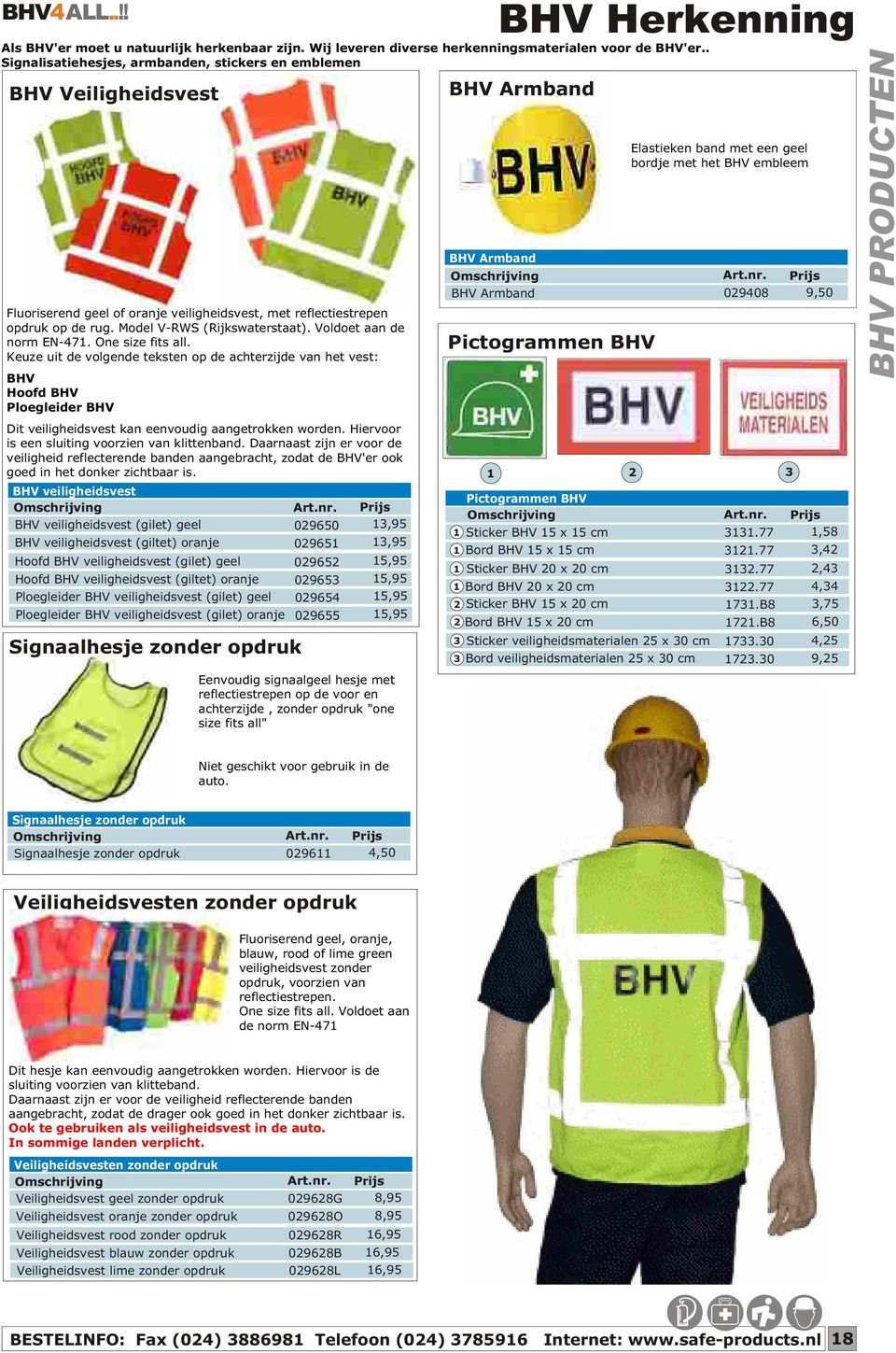 One size fits all. Keuze uit de volgende teksten op de achterzijde van het vest: BHV Hoofd BHV Ploegleider BHV Dit veiligheidsvest kan eenvoudig aangetrokken worden.