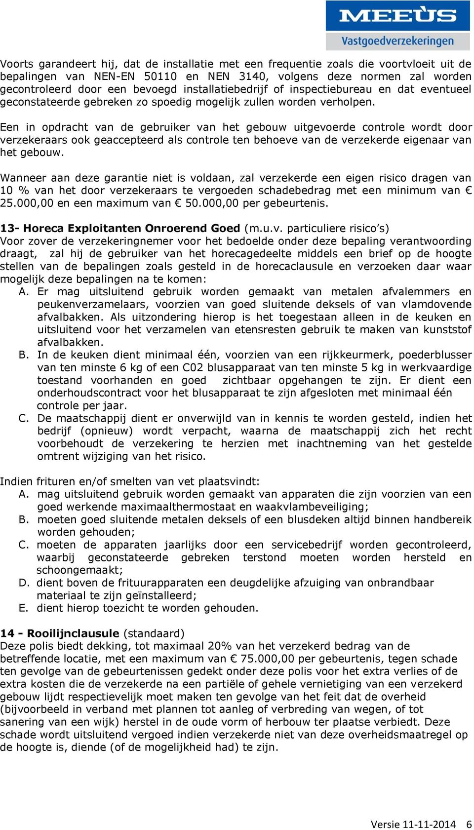 Een in opdracht van de gebruiker van het gebouw uitgevoerde controle wordt door verzekeraars ook geaccepteerd als controle ten behoeve van de verzekerde eigenaar van het gebouw.