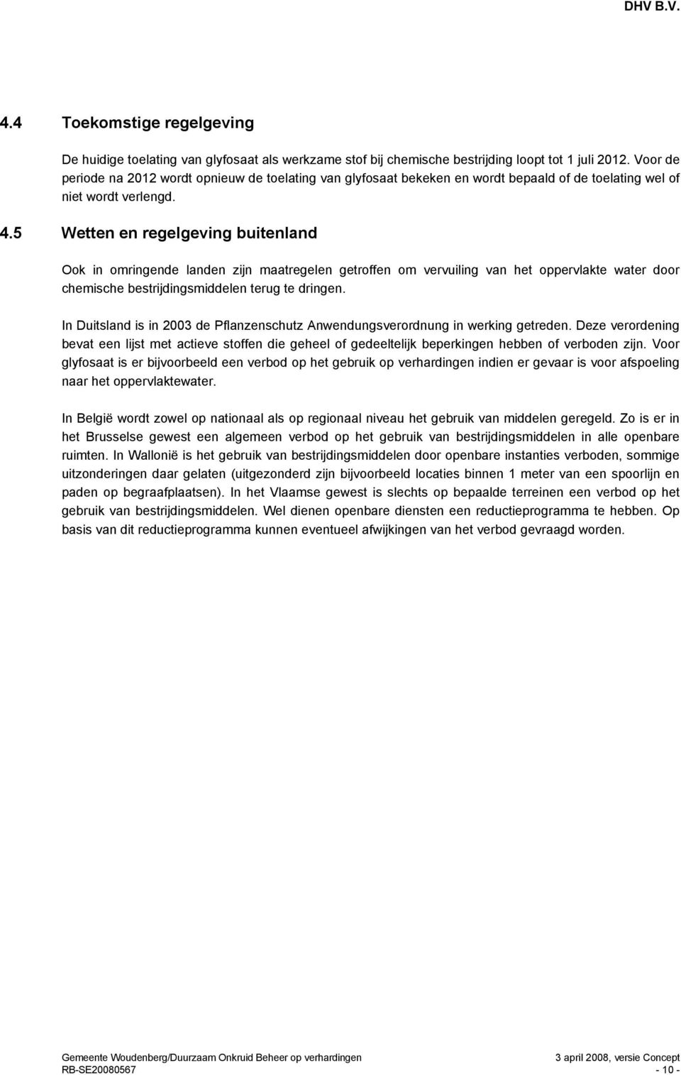 5 Wetten en regelgeving buitenland Ook in omringende landen zijn maatregelen getroffen om vervuiling van het oppervlakte water door chemische bestrijdingsmiddelen terug te dringen.