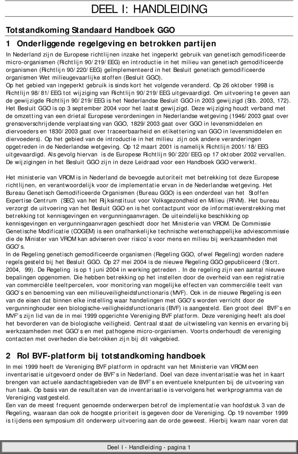 gemodificeerde organismen Wet milieugevaarlijke stoffen (Besluit GGO). Op het gebied van ingeperkt gebruik is sinds kort het volgende veranderd.