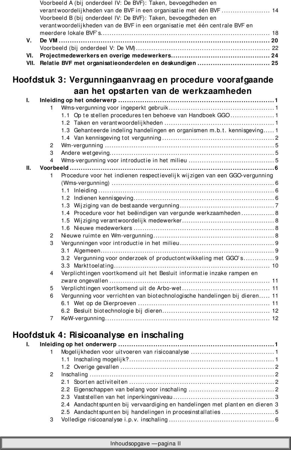 .. 20 Voorbeeld (bij onderdeel V: De VM)... 22 VI. Projectmedewerkers en overige medewerkers... 24 VII. Relatie BVF met organisatieonderdelen en deskundigen.