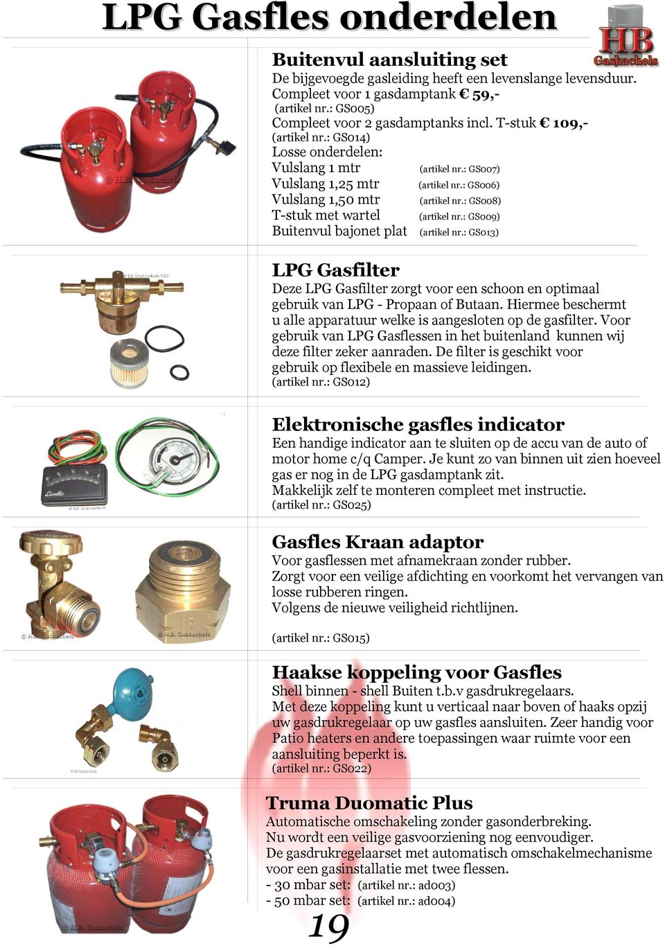 : GS008) (artikel nr.: GS009) (artikel nr.: GS013) LPG Gasfilter Deze LPG Gasfilter zorgt voor een schoon en optimaal gebruik van LPG - Propaan of Butaan.