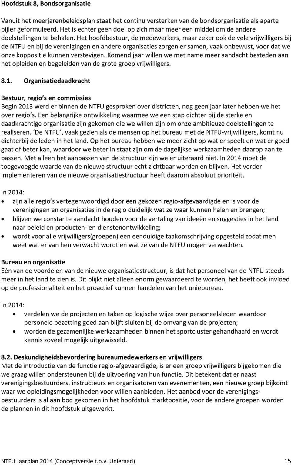 Het hoofdbestuur, de medewerkers, maar zeker ook de vele vrijwilligers bij de NTFU en bij de verenigingen en andere organisaties zorgen er samen, vaak onbewust, voor dat we onze koppositie kunnen