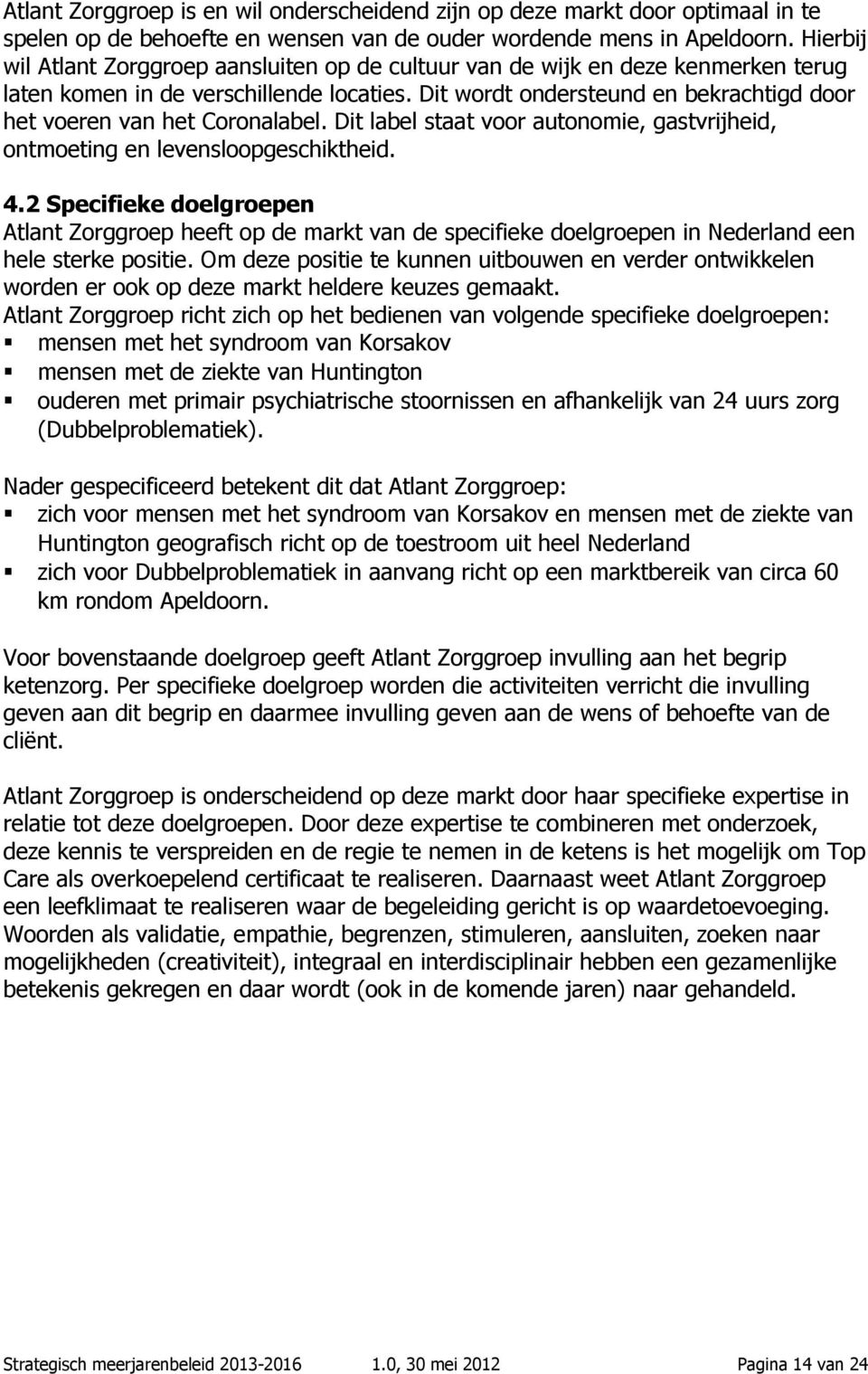 Dit wordt ondersteund en bekrachtigd door het voeren van het Coronalabel. Dit label staat voor autonomie, gastvrijheid, ontmoeting en levensloopgeschiktheid. 4.