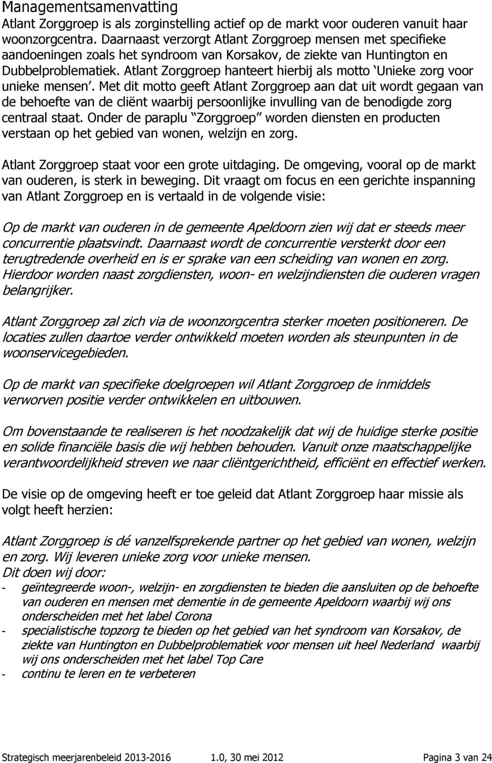 Atlant Zorggroep hanteert hierbij als motto Unieke zorg voor unieke mensen.