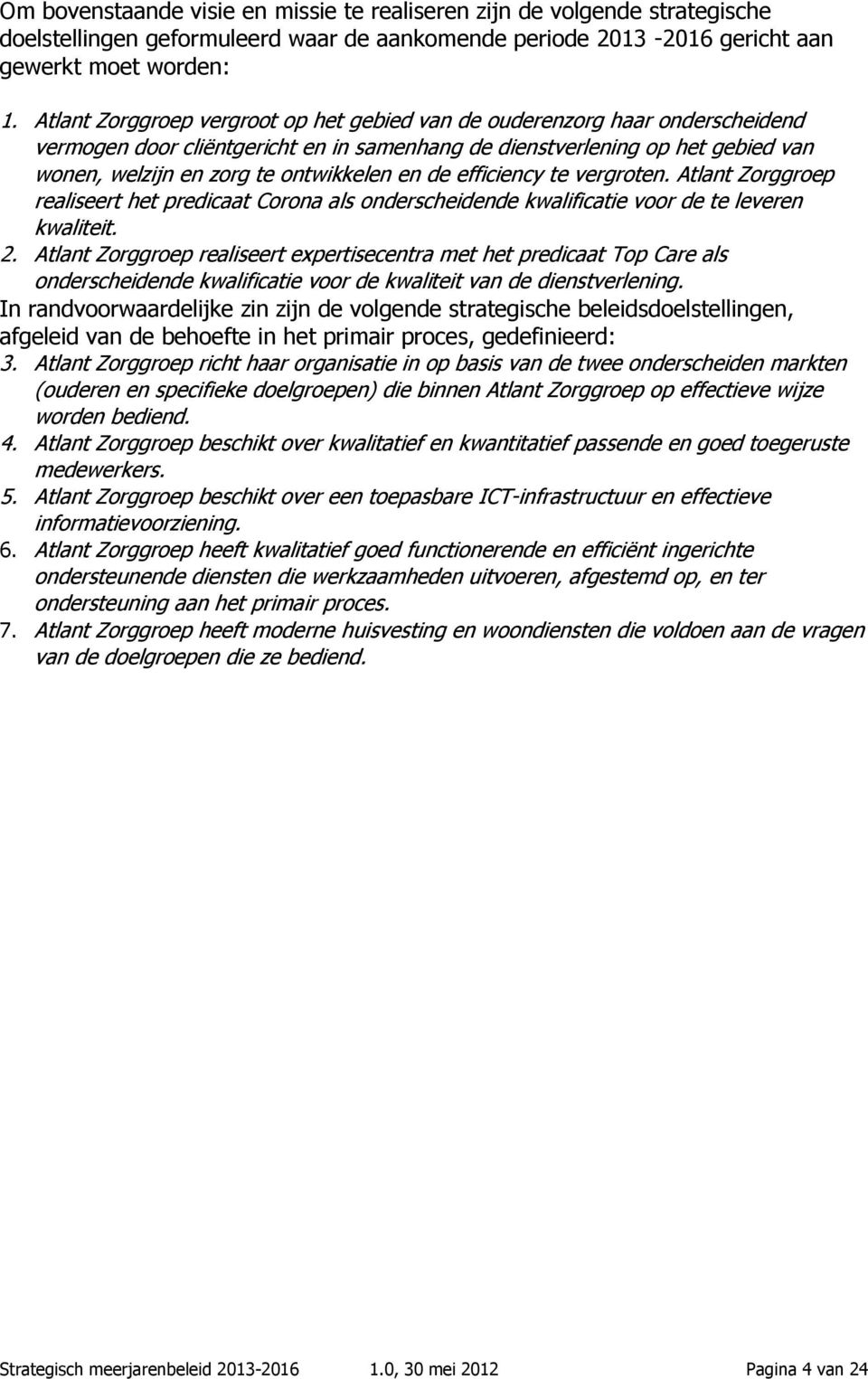 en de efficiency te vergroten. Atlant Zorggroep realiseert het predicaat Corona als onderscheidende kwalificatie voor de te leveren kwaliteit. 2.