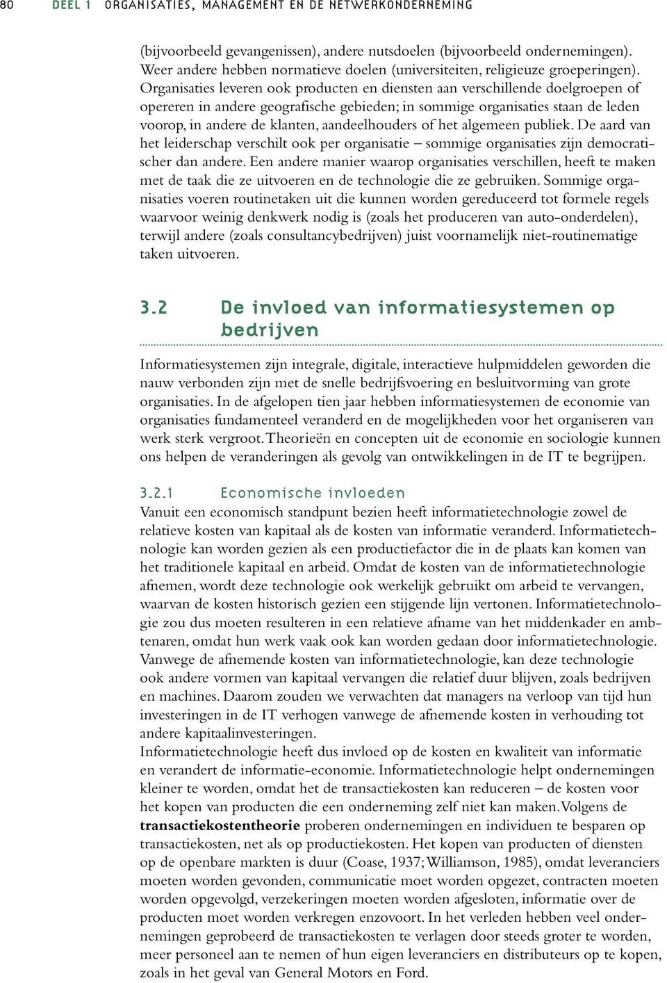 Organisaties leveren ook producten en diensten aan verschillende doelgroepen of opereren in andere geografische gebieden; in sommige organisaties staan de leden voorop, in andere de klanten,