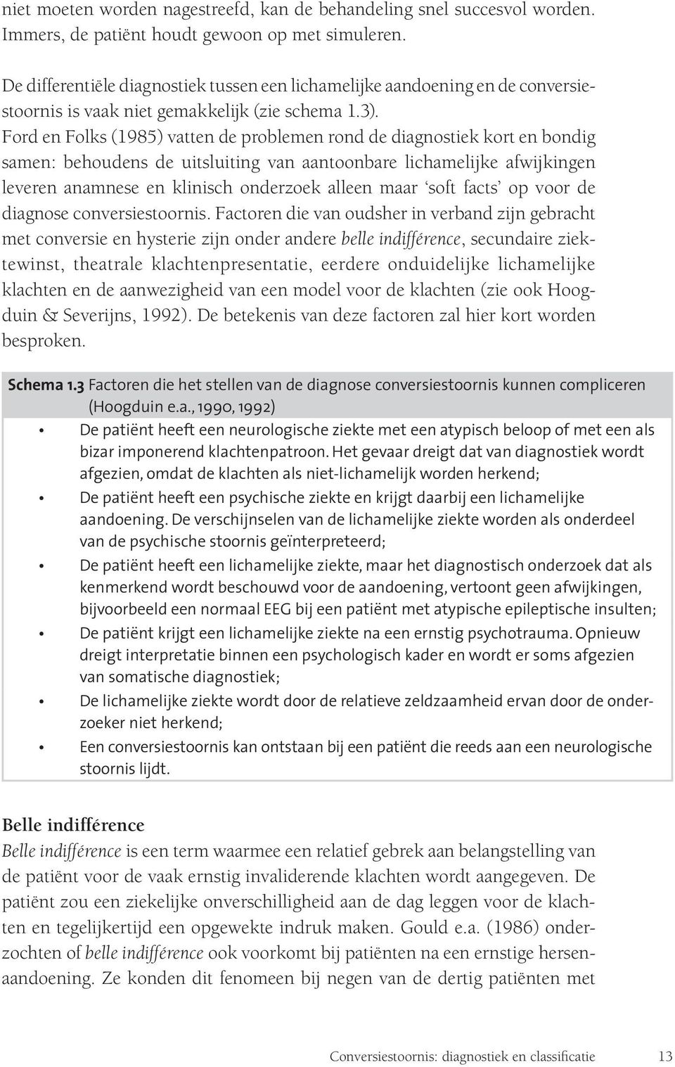 Ford en Folks (1985) vatten de problemen rond de diagnostiek kort en bondig samen: behoudens de uitsluiting van aantoonbare lichamelijke afwijkingen leveren anamnese en klinisch onderzoek alleen maar