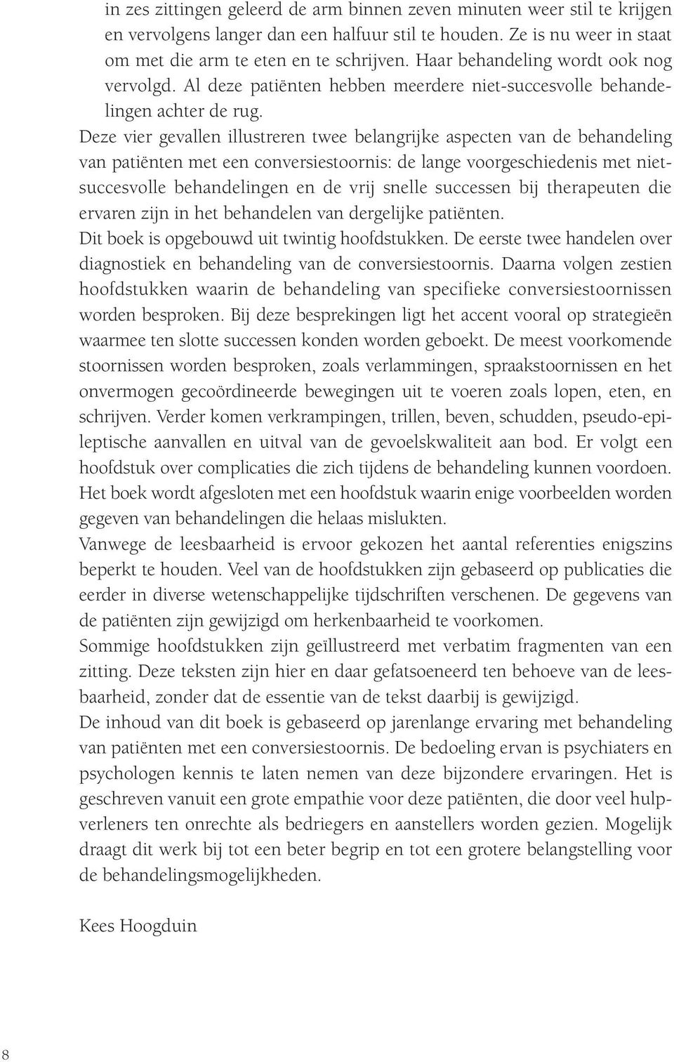 Deze vier gevallen illustreren twee belangrijke aspecten van de behandeling van patiënten met een conversiestoornis: de lange voorgeschiedenis met nietsuccesvolle behandelingen en de vrij snelle