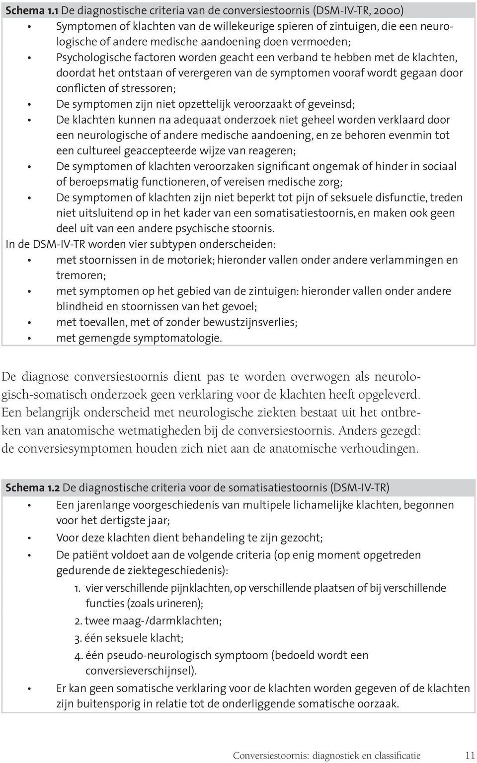 vermoeden; Psychologische factoren worden geacht een verband te hebben met de klachten, doordat het ontstaan of verergeren van de symptomen vooraf wordt gegaan door conflicten of stressoren; De