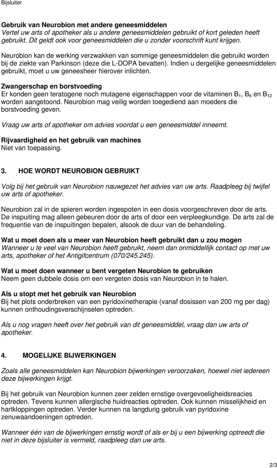 Neurobion kan de werking verzwakken van sommige geneesmiddelen die gebruikt worden bij de ziekte van Parkinson (deze die L-DOPA bevatten).