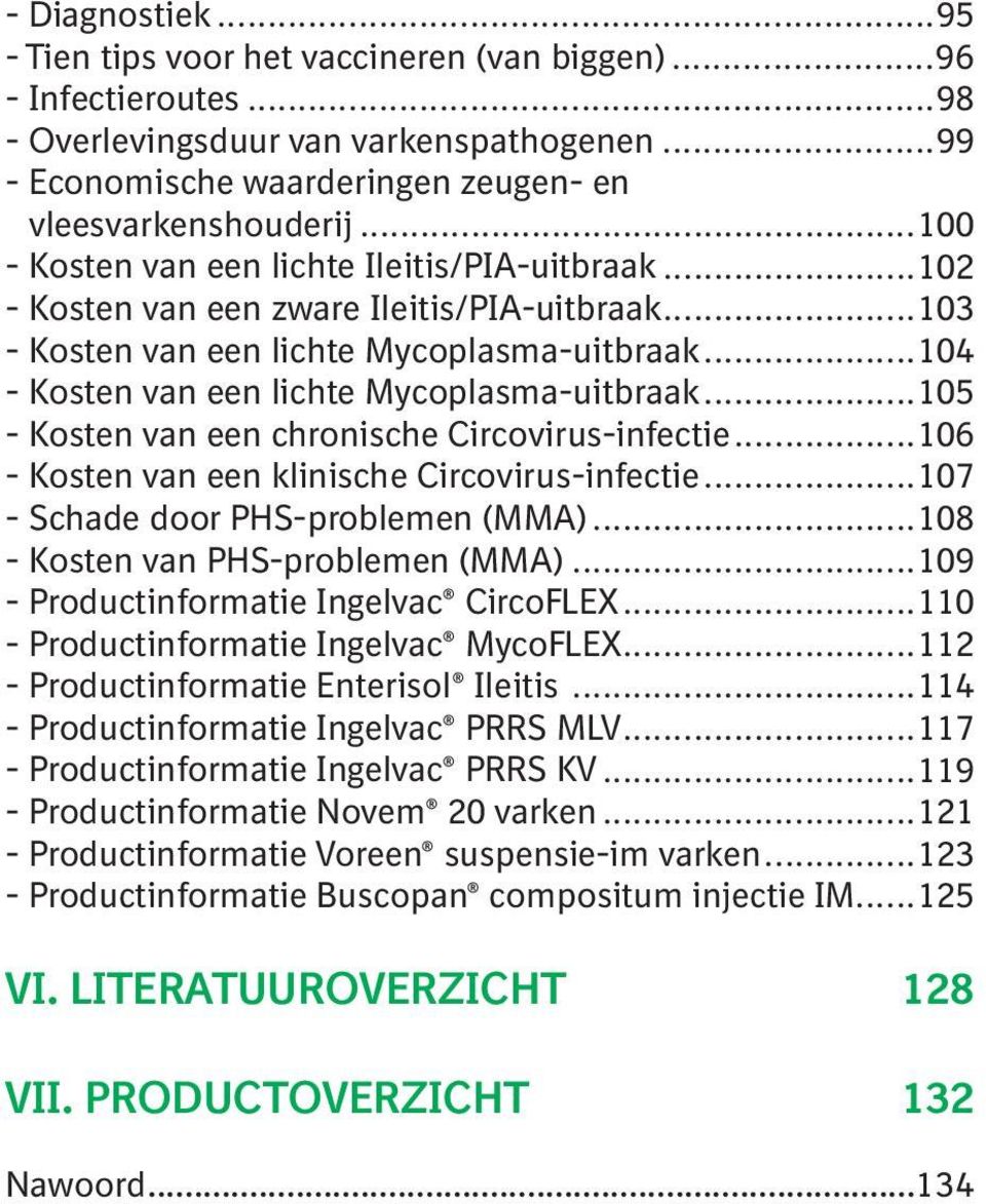 ..105 - Kosten van een chronische Circovirus-infectie...106 - Kosten van een klinische Circovirus-infectie...107 - Schade door PHS-problemen (MMA)...108 - Kosten van PHS-problemen (MMA).