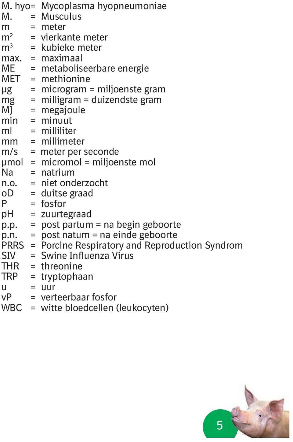 = millimeter m/s = meter per seconde μmol = micromol = miljoenste mol Na = natrium n.o. = niet onderzocht od = duitse graad P = fosfor ph = zuurtegraad p.p. = post partum = na begin geboorte p.