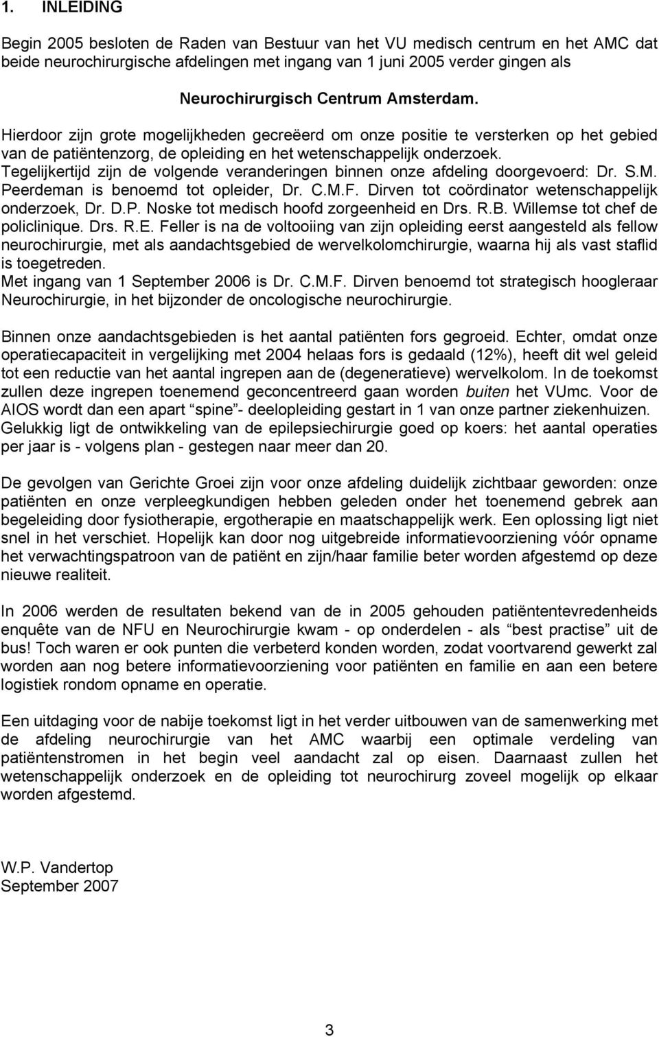 Tegelijkertijd zijn de volgende veranderingen binnen onze afdeling doorgevoerd: Dr. S.M. Peerdeman is benoemd tot opleider, Dr. C.M.F. Dirven tot coördinator wetenschappelijk onderzoek, Dr. D.P. Noske tot medisch hoofd zorgeenheid en Drs.