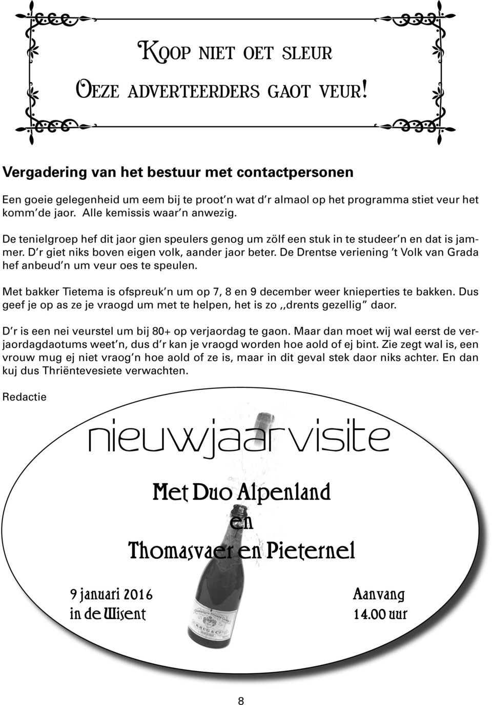 De Drentse veriening t Volk van Grada hef anbeud n um veur oes te speulen. Met bakker Tietema is ofspreuk n um op 7, 8 en 9 december weer knieperties te bakken.