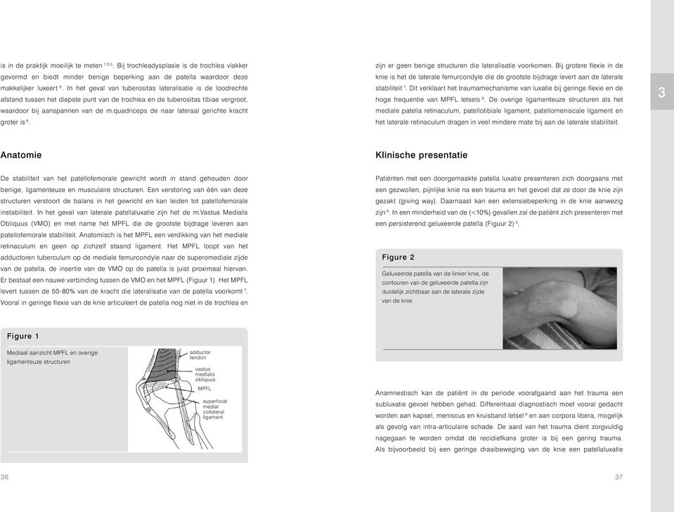 quadriceps de naar lateraal gerichte kracht groter is 6. zijn er geen benige structuren die lateralisatie voorkomen.