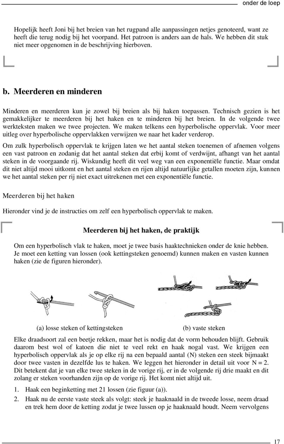 Technisch gezien is het gemakkelijker te meerderen bij het haken en te minderen bij het breien. In de volgende twee werkteksten maken we twee projecten. We maken telkens een hyperbolische oppervlak.