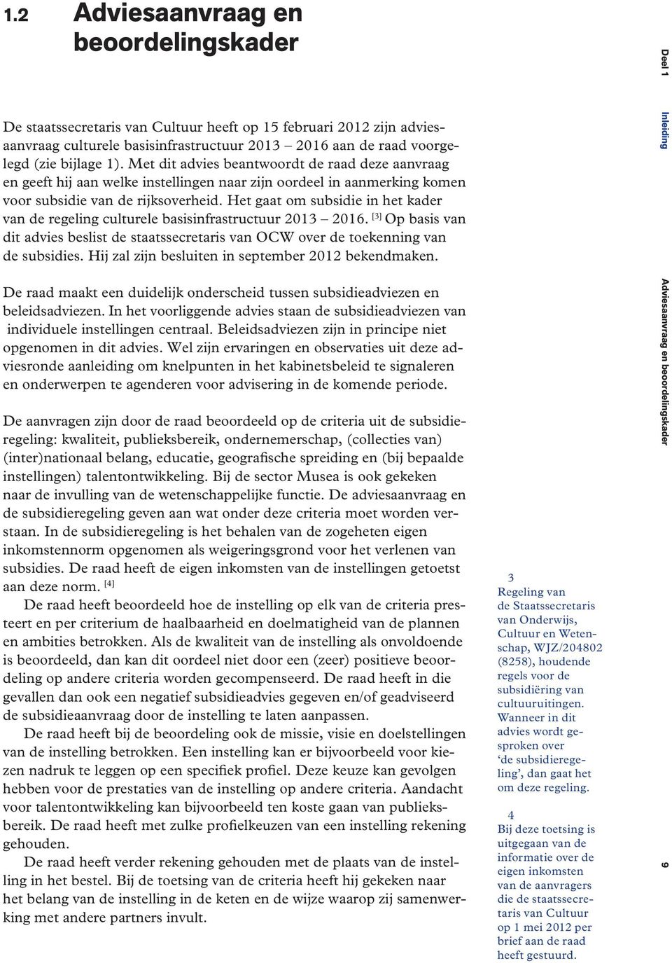 Het gaat om subsidie in het kader van de regeling culturele basisinfrastructuur 2013 2016. [3] Op basis van dit advies beslist de staatssecretaris van OCW over de toekenning van de subsidies.