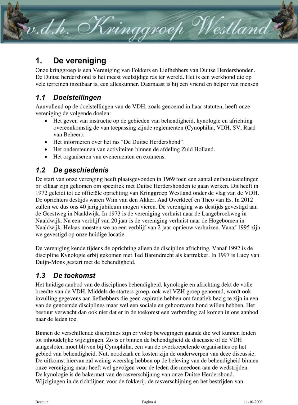 1 Doelstellingen Aanvullend op de doelstellingen van de VDH, zoals genoemd in haar statuten, heeft onze vereniging de volgende doelen: Het geven van instructie op de gebieden van behendigheid,