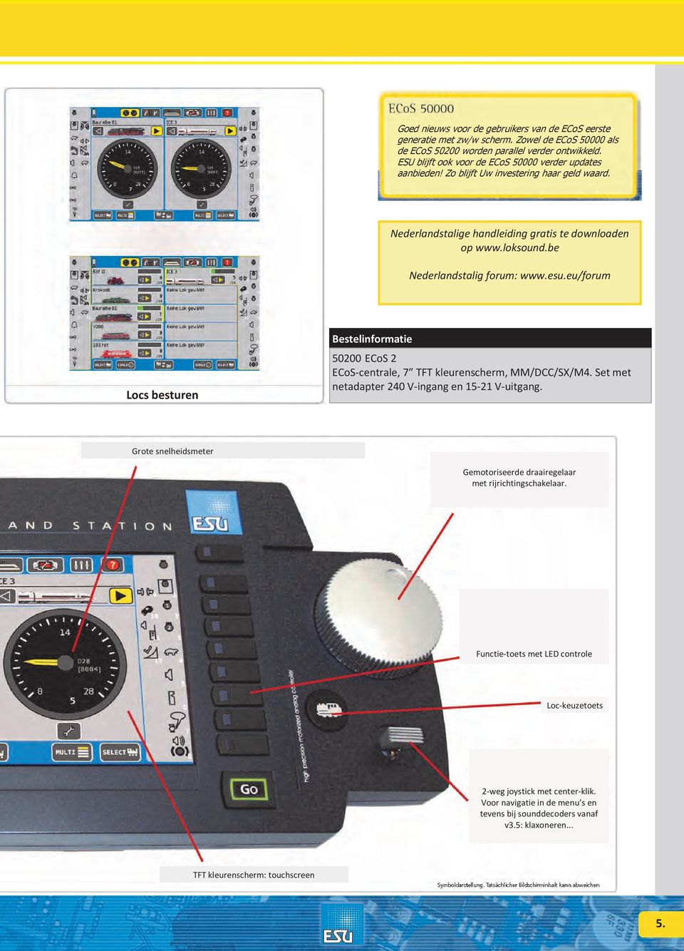 be Nederlandstalig forum: www.esu.eu/forum Locs besturen 50200 ECoS 2 ECoS-centrale, 7 TFT kleurenscherm, MM/DCC/SX/M4. Set met netadapter 240 V-ingang en 15-21 V-uitgang.
