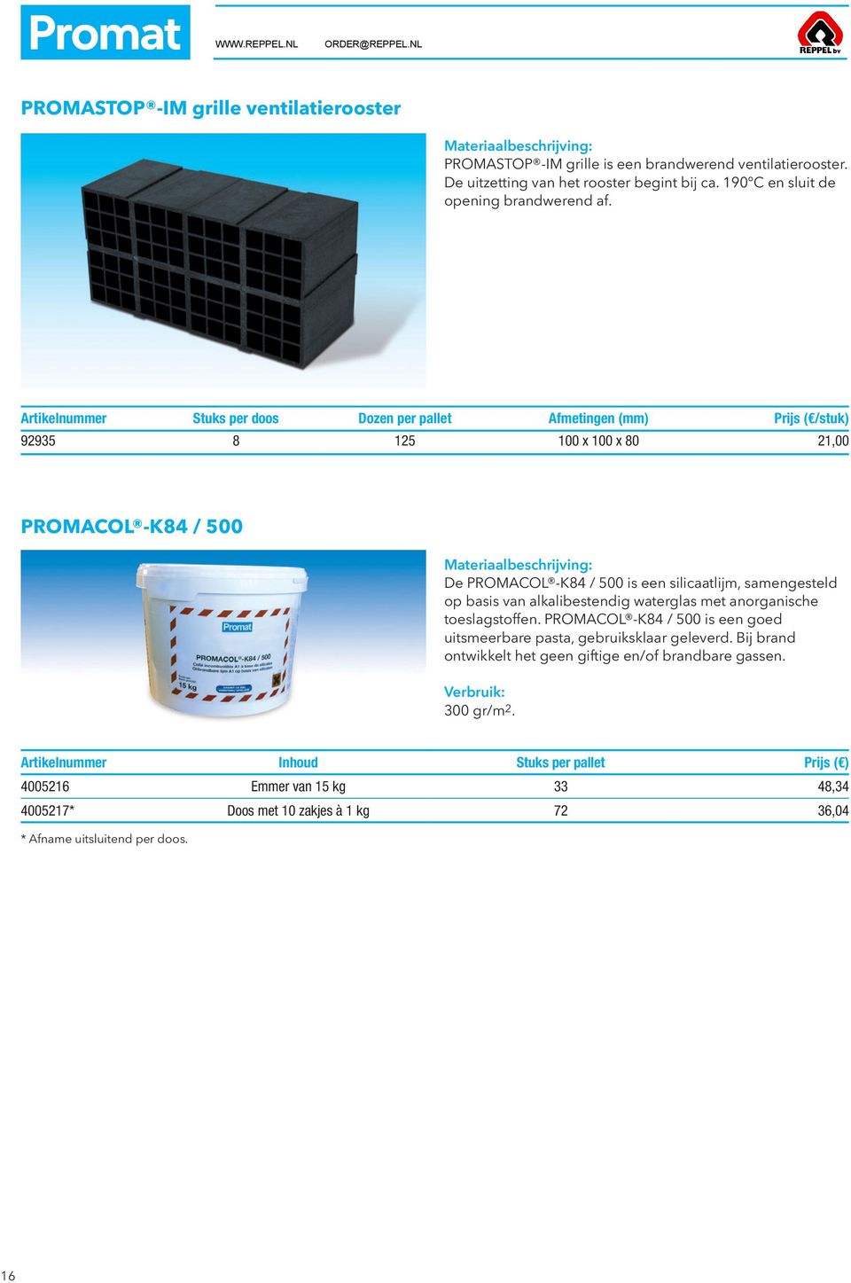 Stuks per doos Dozen per pallet Afmetingen ( /stuk) 92935 8 125 100 x 100 x 80 21,00 PROMACOL -K84 / 500 De PROMACOL -K84 / 500 is een silicaatlijm, samengesteld op