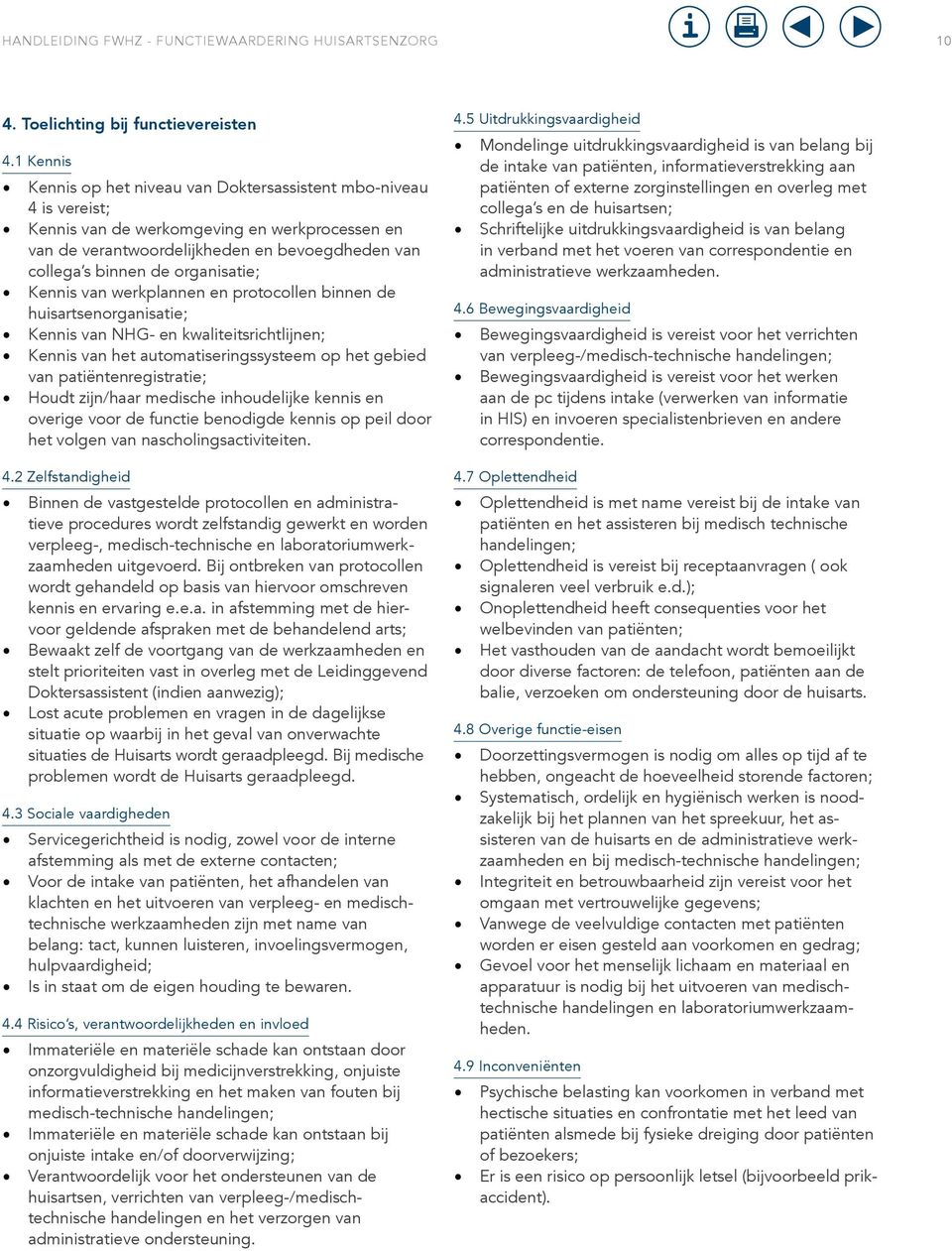 organisatie; Kennis van werkplannen en protocollen binnen de huisartsenorganisatie; Kennis van NHG- en kwaliteitsrichtlijnen; Kennis van het automatiseringssysteem op het gebied van