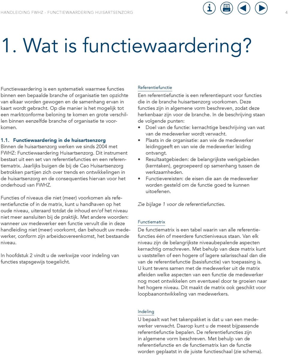 Op die manier is het mogelijk tot een marktconforme beloning te komen en grote verschillen binnen eenzelfde branche of organisatie te voorkomen. 1.