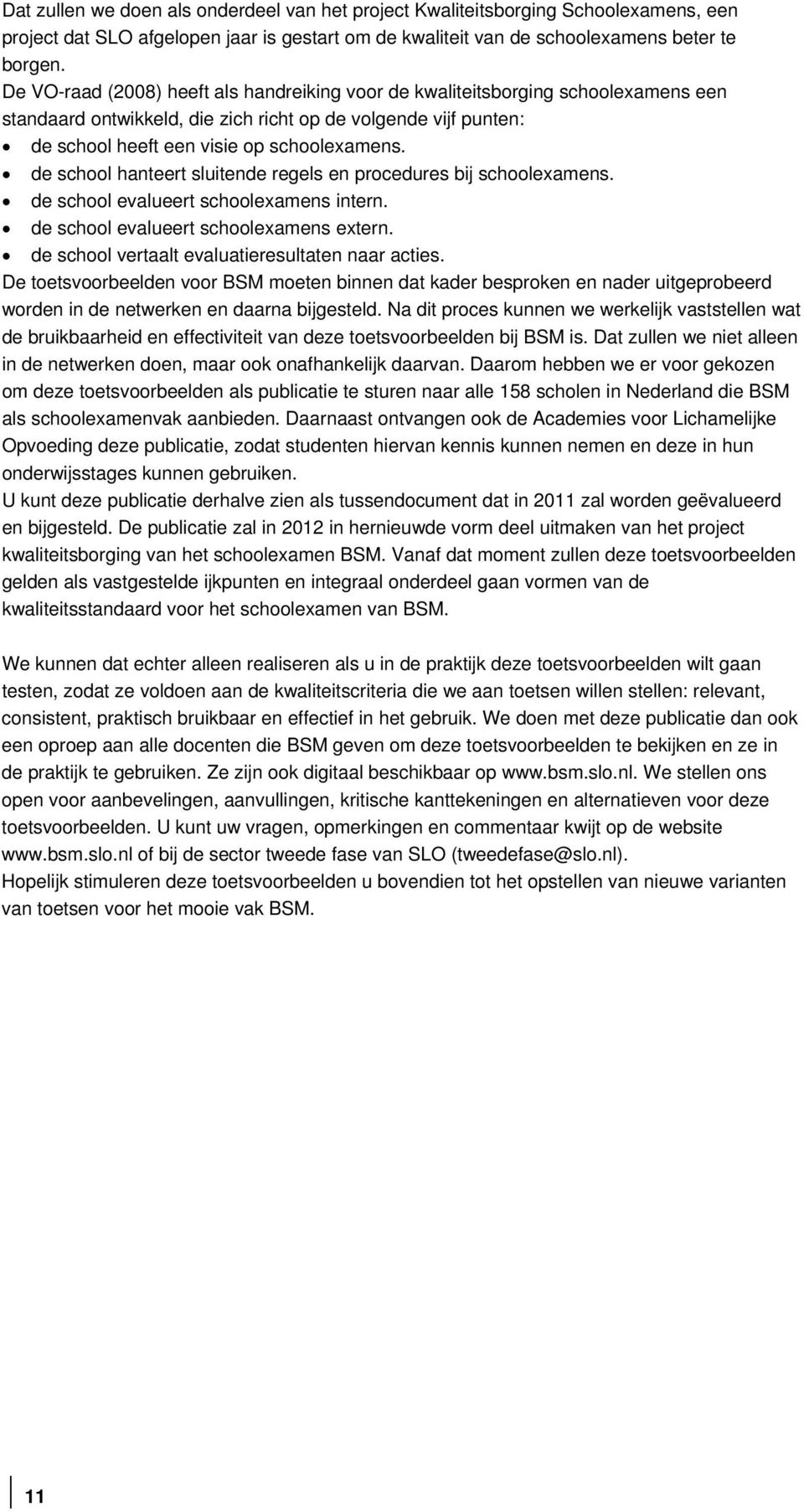 de school hanteert sluitende regels en procedures bij schoolexamens. de school evalueert schoolexamens intern. de school evalueert schoolexamens extern.