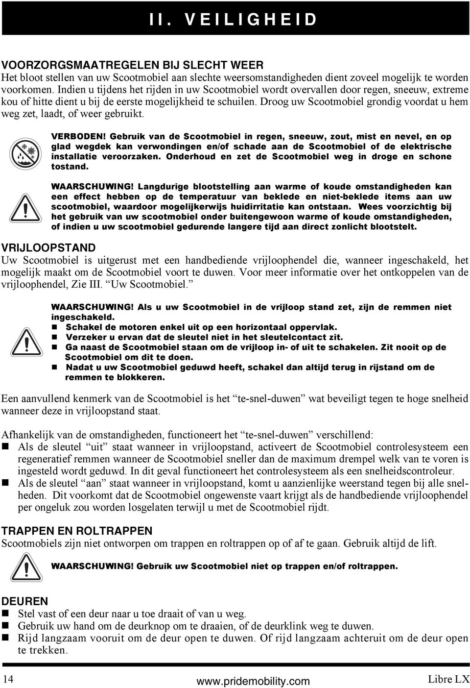 Droog uw Scootmobiel grondig voordat u hem weg zet, laadt, of weer gebruikt. VERBODEN!